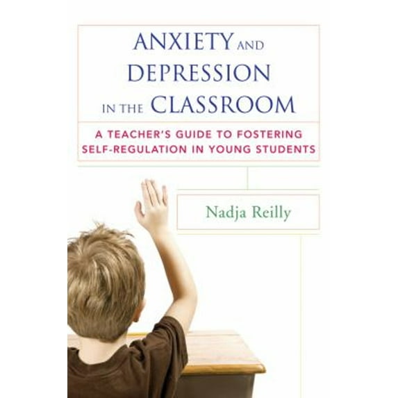Pre-Owned Anxiety and Depression in the Classroom: A Teacher's Guide to Fostering Self-Regulation in Young Students (Paperback) 0393708721 9780393708721