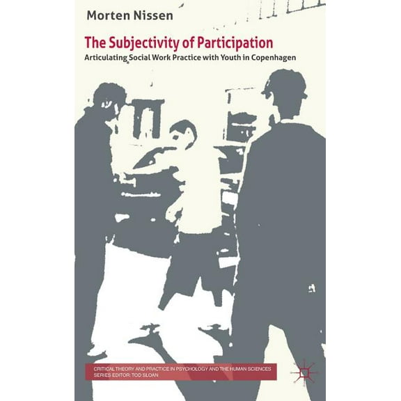 Critical Theory and Practice in Psycholo The Subjectivity of Participation: Articulating Social Work Practice with Youth in Copenhagen, (Hardcover)