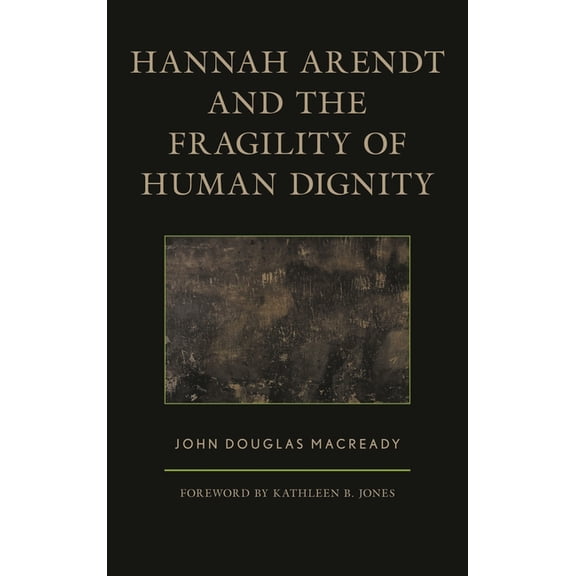 Hannah Arendt and the Fragility of Human Dignity, (Paperback)