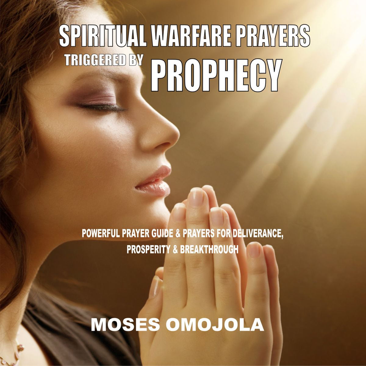 Spiritual Warfare Prayers Triggered By Prophecy Powerful Prayer Guide & Prayers for Deliverance