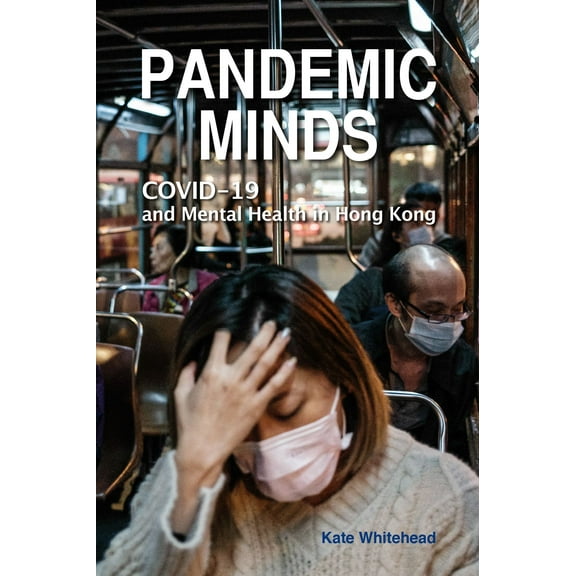 Pandemic Minds : COVID-19 and Mental Health in Hong Kong (Paperback)