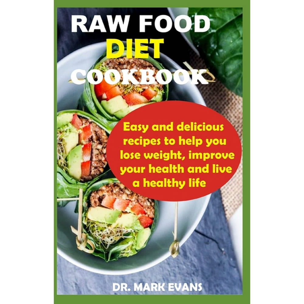 Raw Food Diet Cookbook : Easy and delicious recipes to help you lose ...