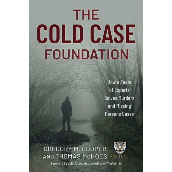 Cold Case Foundation: How a Team of Experts Solves Murders and Missing Persons Cases, (Hardcover)