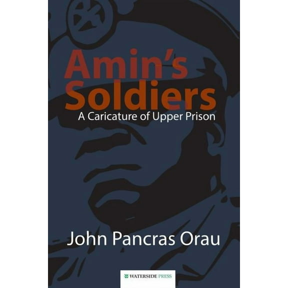 Amin's Soldiers: A Caricature of Upper Prison, (Paperback)