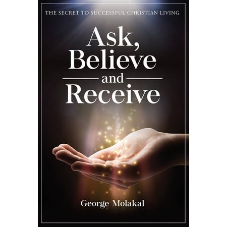 Ask, Believe, and Receive: Spiritual Self-Help Book that Makes Miracles Happen (Paperback)