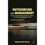Outsourcing and Management: Why the Market Benchmark Will Topple Old School Management Styles (Paperback)