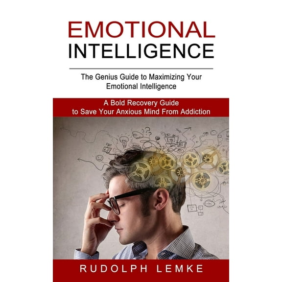 Emotional Intelligence: The Genius Guide to Maximizing Your Emotional Intelligence (A Bold Recovery Guide to Save Your A, (Paperback)