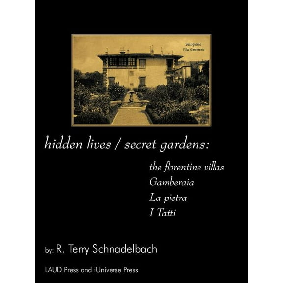 hidden lives / secret gardens: the florentine villas gamberaia, la pietra and i tatti (Paperback)