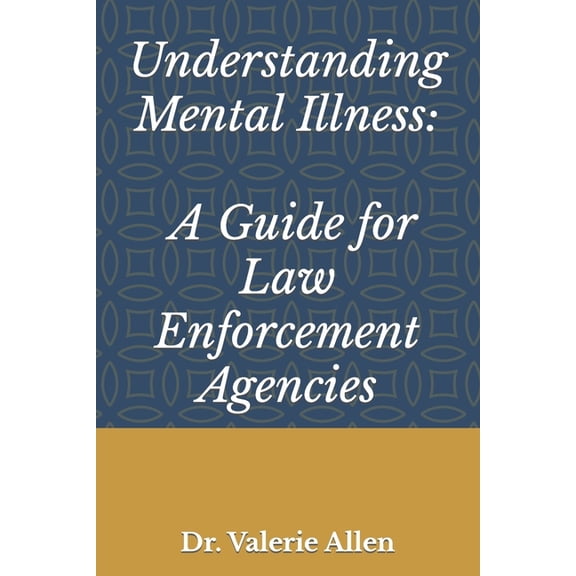 Understanding Mental Illness: A Guide for Law Enforcement Agencies, (Paperback)