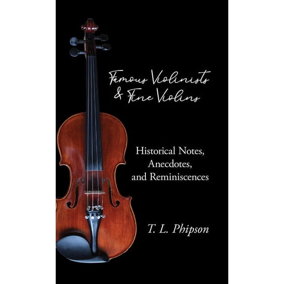 Famous Violinists and Fine Violins - Historical Notes, Anecdotes, and Reminiscences, (Hardcover)