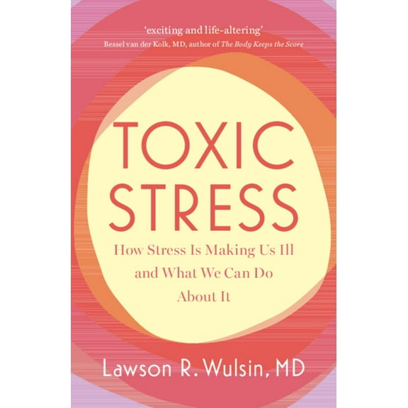 Toxic Stress: How Stress Is Making Us Ill and What We Can Do about It, (Paperback)