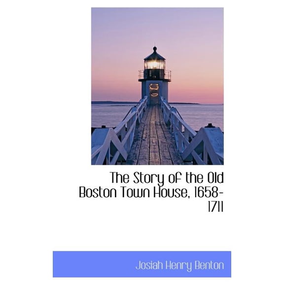 The Story of the Old Boston Town House, 1658-1711 (Hardcover)