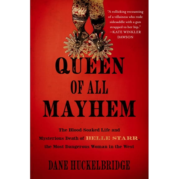 Queen of All Mayhem: The Blood-Soaked Life and Mysterious Death of Belle Starr, the Most Dangerous Woman in the West, (Hardcover)
