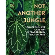 Not Another Jungle: Comprehensive Care for Extraordinary Houseplants (Hardcover)