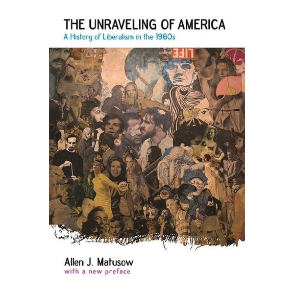 The Unraveling of America: A History of Liberalism in the 1960s, (Paperback)