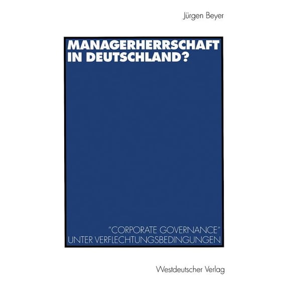 Managerherrschaft in Deutschland?: "Corporate Governance" Unter Verflechtungsbedingungen, (Paperback)