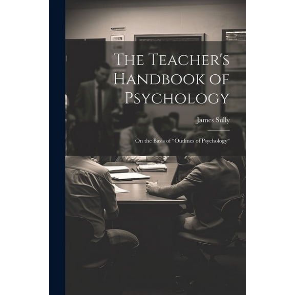 The Teacher's Handbook of Psychology: On the Basis of "Outlines of Psychology", (Paperback)
