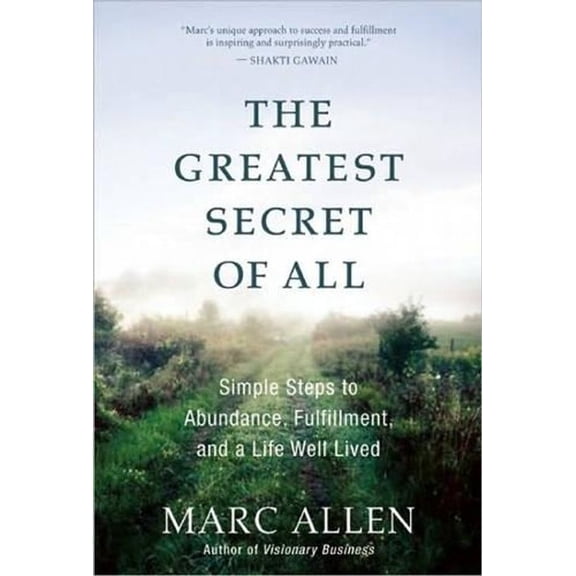 The Greatest Secret of All: Moving Beyond Abundance to a Life of True Fulfillment