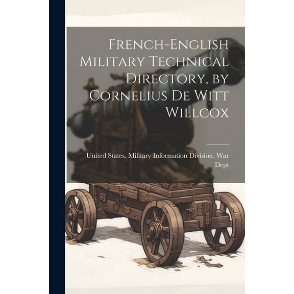 French-English Military Technical Directory, by Cornelius De Witt Willcox (Paperback)