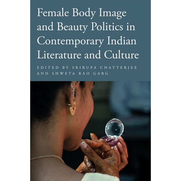 Female Body Image and Beauty Politics in Contemporary Indian Literature and Culture (Hardcover)