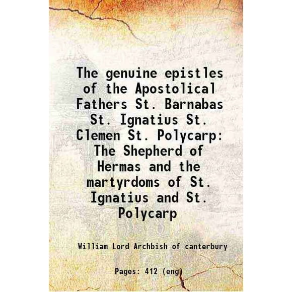 Les Véritables Épîtres des Pères Apostoliques St. Barnabas St. Ignace St. Clémen St. Polycarpe le Berger d'Hermas et les Martyres de St. Ignace et St. Polycarpe 1810 [Couverture Rigide]