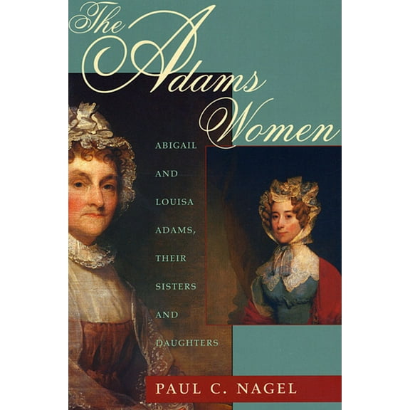 The Adams Women: Abigail and Louisa Adams, Their Sisters and Daughters, (Paperback)