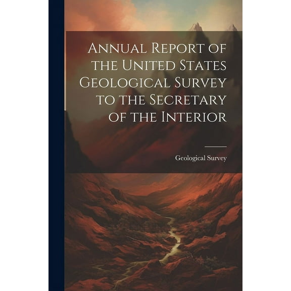 Annual Report of the United States Geological Survey to the Secretary of the Interior (Paperback)