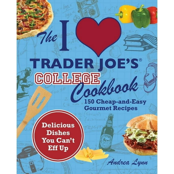 Unofficial Trader Joe's Cookbooks The I Love Trader Joe's College Cookbook: 150 Cheap and Easy Gourmet Recipes, (Paperback)
