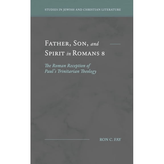 Studies in Jewish and Christian Literatu Father, Son, and Spirit in Romans 8: The Roman Reception of Paul's Trinitarian Theology, (Hardcover)