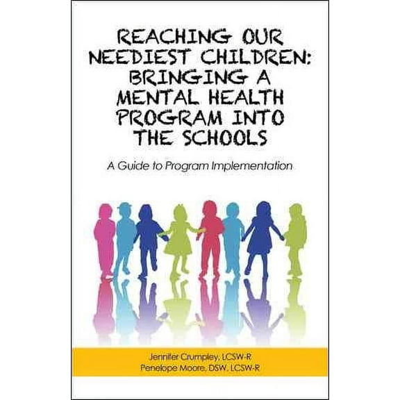 Reaching Our Neediest Children : Bringing a Mental Health Program into the Schools: a Guide to Program Implementation