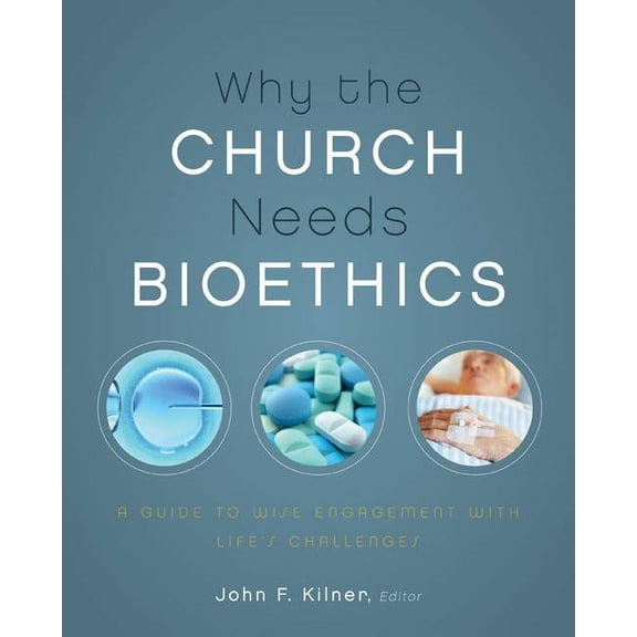 Why the Church Needs Bioethics: A Guide to Wise Engagement with Life's Challenges, (Paperback)