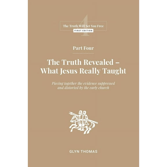 The Truth Will Set You Free Part Four: The Truth Revealed - What Jesus Really Taught, Book 4, (Paperback)