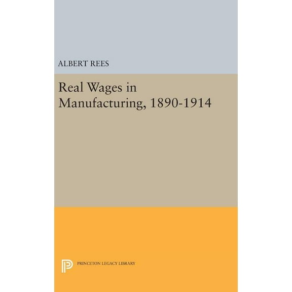Princeton Legacy Library Real Wages in Manufacturing, 1890-1914, Book 1926, (Hardcover)