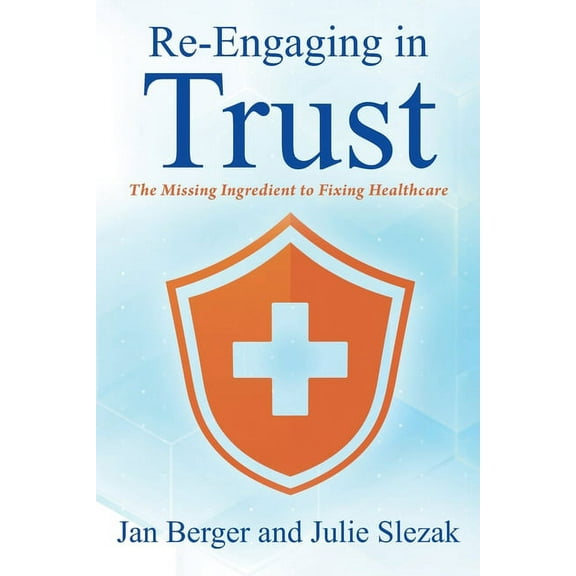 Re-Engaging in Trust: The Missing Ingredient to Fixing Healthcare, (Paperback)