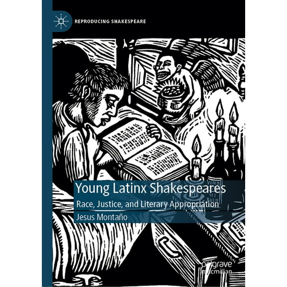 Reproducing Shakespeare Young Latinx Shakespeares: Race, Justice, and Literary Appropriation, (Hardcover)