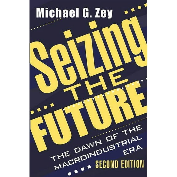 Seizing the Future: Dawn of the Macroindustrial Era, (Paperback)