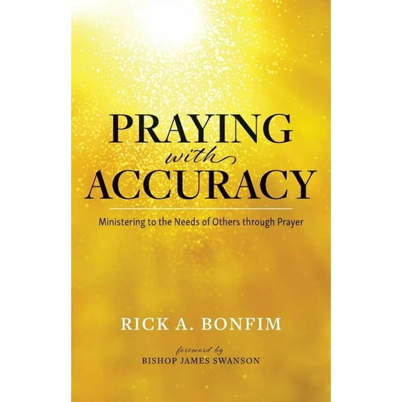 Praying with Accuracy: Ministering to the Needs of Others through Prayer, (Paperback)