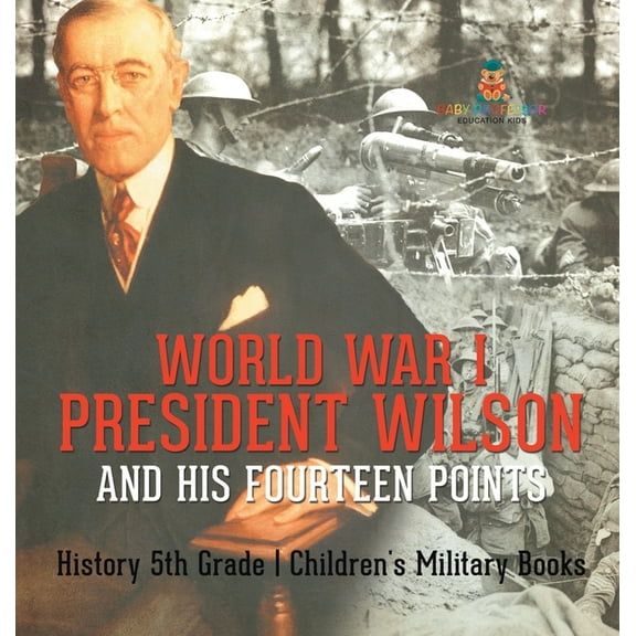 World War I, President Wilson and His Fourteen Points - History 5th Grade Children's Military Books, (Hardcover)