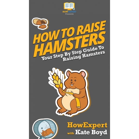 How To Raise Hamsters: Your Step By Step Guide To Raising Hamsters, (Hardcover)