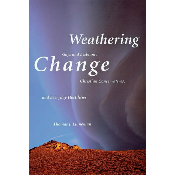 Weathering Change: Gays and Lesbians, Christian Conservatives, and Everyday Hostilities, (Hardcover)