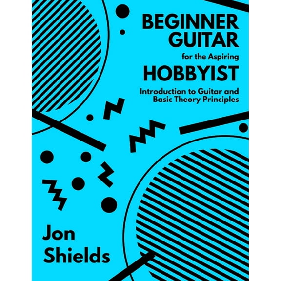 Beginner Guitar for the Aspiring Hobbyist: Introduction to Guitar and Basic Theory Principles, (Paperback)