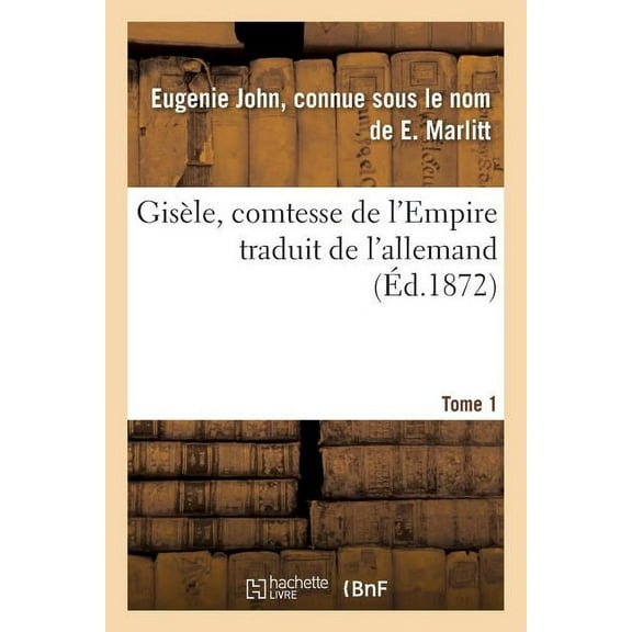 Litterature: Gisèle, Comtesse de l'Empire, Par E. Marlitt, Traduit de l'Allemand Par Mme Emmeline Raymond. Tome 1 (Paperback)