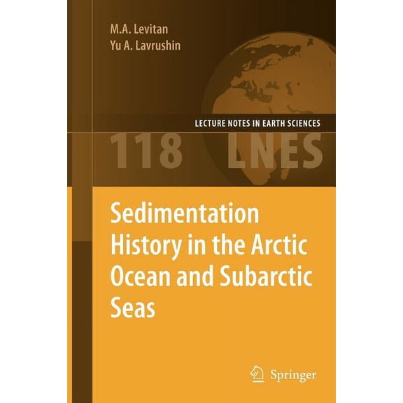 Lecture Notes in Earth Sciences Sedimentation History in the Arctic Ocean and Subarctic Seas for the Last 130 Kyr, Book 118, (Paperback)