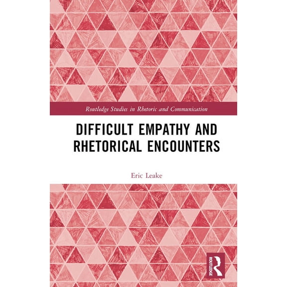 Routledge Studies in Rhetoric and Commun Difficult Empathy and Rhetorical Encounters, (Hardcover)