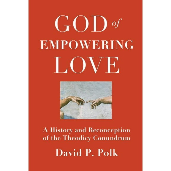 God of Empowering Love: A History and Reconception of the Theodicy Conundrum
