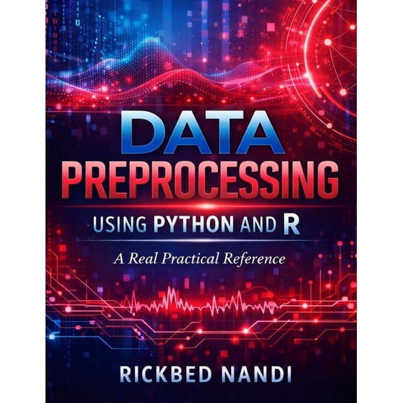 Data Science & Machine Learning Data Preprocessing Using Python and R: A Advanced Practical Reference, (Paperback)