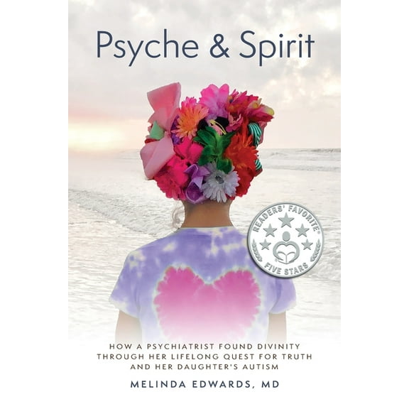 Psyche & Spirit: How a Psychiatrist Found Divinity Through Her Lifelong Quest for Truth and Her Daughter's Autism, (Paperback)