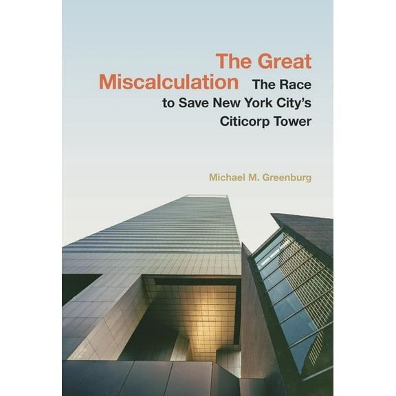 The Great Miscalculation: The Race to Save New York City's Citicorp Tower, (Hardcover)