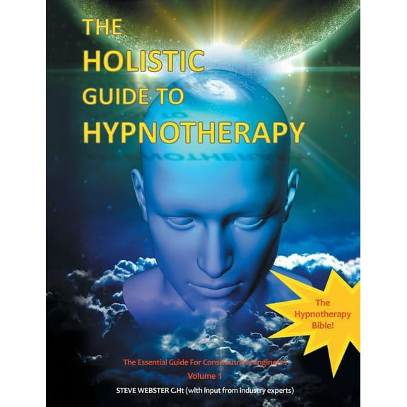 The Holistic Guide to Hypnotherapy: The Essential Guide for Consciousness Engineers Volume 1, (Paperback)