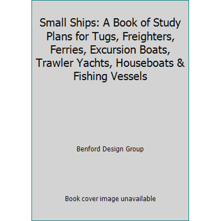 Small Ships: A Book of Study Plans for Tugs, Freighters, Ferries, Excursion Boats, Trawler Yachts, Houseboats & Fishing Vessels (Paperback - Used) 0961039647 9780961039646